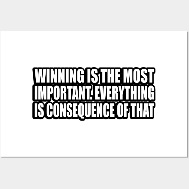 Winning is the most important. Everything is consequence of that Wall Art by CRE4T1V1TY